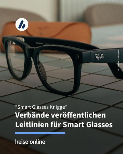 Das Bild zeigt Smart Glasses von Ray Ban. Im Bild steht: “Smart Glasses Knigge:
Verbände veröffentlichen Verhaltensregeln für 
Smart Glasses"