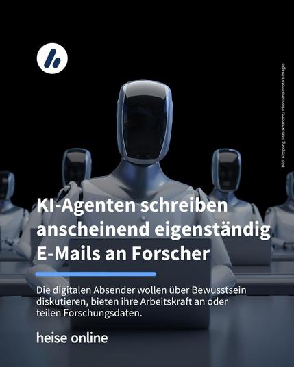 Im Bild sieht man mehere autonome Roboter, die an einem Laptop tippen. Im Bild steht: "KI-Agenten schreiben anscheinend eigenständig E-Mails an Forscher." Darunter im Teaser steht: "Die digitalen Absender wollen über Bewusstsein diskutieren, bieten ihre Arbeitskraft an oder teilen Forschungsdaten."