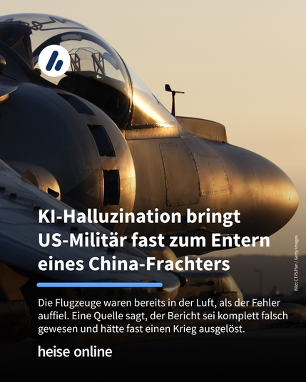 Das Bild zeigt einen Kampfjet. Im Bild steht: “KI-Halluzination bringt US-Militär fast zum Entern eines China-Frachters” darunter steht: "Die Flugzeuge waren bereits in der Luft, als der Fehler auffiel. Eine Quelle sagt, der Bericht sei komplett falsch gewesen und hätte fast einen Krieg ausgelöst."