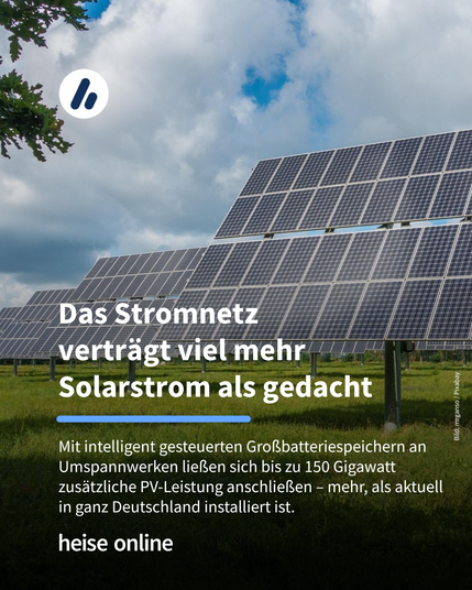 Das Bild zeigt Solarzellen die auf einer Wiese stehen. Im Bild steht: “Das Stromnetz 
verträgt viel mehr Solarstrom als gedacht” darunter steht: "Mit intelligent gesteuerten Großbatteriespeichern an Umspannwerken ließen sich bis zu 150 Gigawatt zusätzliche PV-Leistung anschließen – mehr, als aktuell in ganz Deutschland installiert ist."