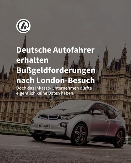 Auf dem Bild sieht man ein Auto, das durch London fährt. Überschrift: Deutsche Autofahrer erhalten Bußgeldforderungen
nach London-Besuch. Doch das Inkasso-Unternehmen dürfte
eigentlich keine Daten haben.​