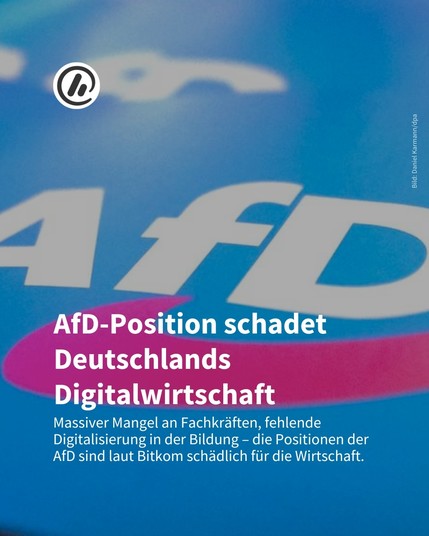 Bild: Im Hintergrund ist das Logo der AFD zu sehen. 

Überschrift: AfD-Position schadet Deutschlands Digitalwirtschaft

Unterzeile: Massiver Mangel an Fachkräften, fehlende Digitalisierung in der Bildung – die Positionen der AfD sind laut Bitkom schädlich für die Wirtschaft. 