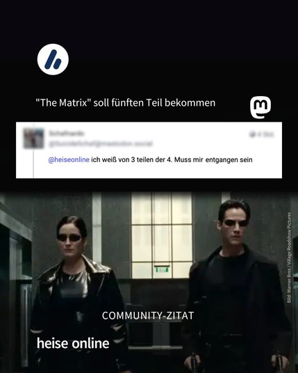 Überschrift: "The Matrix" soll fünften Teil bekommen

Screenshot von User-Kommentar: @heiseonline ich weiß von 3 Teilen der 4. muss mir entgangen sein