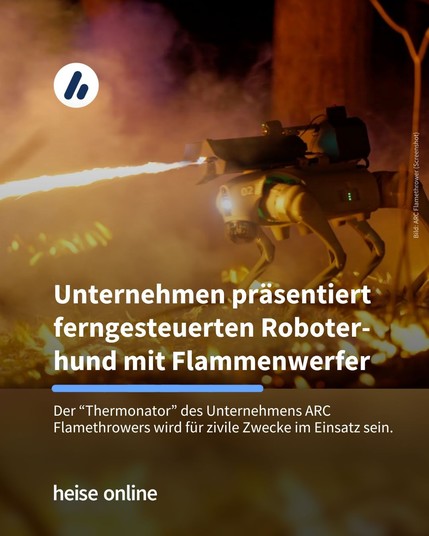 Auf dem Bild sieht man den Roboter "Thermonator" im Einsatz, wie er Flammen wirft. In der Überschrift steht "Unternehmen präsentiert ferngesteuerten Roboter-hund mit Flammenwerfer" darunter steht "Der “Thermonator” des Unternehmens ARC Flamethrowers wird für zivile Zwecke im Einsatz sein."