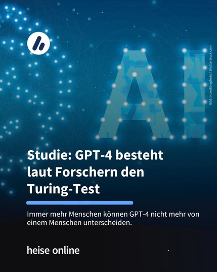 Im Bild sieht man die Abkürzung AI in blauer Schrift mit leuchtenden Punkten.

In der Überschrift steht: "Studie: GPT-4 besteht laut Forschern den 
Turing-Test" dadrunter steht "Immer mehr Menschen können GPT-4 nicht mehr von einem Menschen unterscheiden."