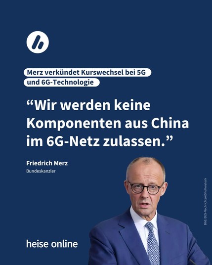 Im Bild steht: "Merz verkündet Kurswechsel bei 5G 
und 6G-Technologie" dadrunter steht ein Zitat von Bundeskanzler Friedrich Merz: “Wir werden keine Komponenten aus China im 6G-Netz zulassen.”