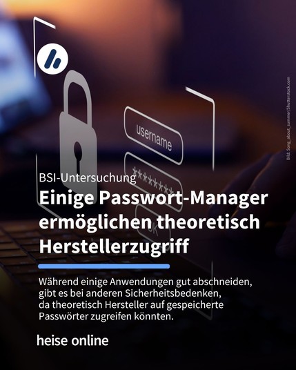 
Im Bild steht: "BSI-Untersuchung
Einige Passwort-Manager ermöglichen theoretisch Herstellerzugriff" drunter steht: "Während einige Anwendungen gut abschneiden, gibt es bei anderen Sicherheitsbedenken, 
da theoretisch Hersteller auf gespeicherte Passwörter zugreifen könnten." 