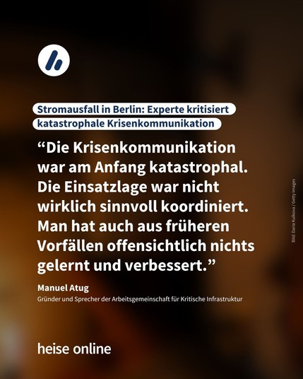 Im Bild steht: ""Stromausfall in Berlin: Experte kritisiert katastrophale Krisenkommunikation" darunter steht ein Zitat von Manuel Atug: “Die Krisenkommunikation war am Anfang katastrophal. Die Einsatzlage war nicht wirklich sinnvoll koordiniert. Man hat auch aus früheren Vorfällen offensichtlich nichts gelernt und verbessert.”