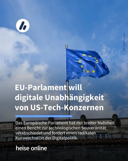 Das Bild zeigt eine europäische Flagge. Im Bild steht: "EU-Parlament will 
digitale Unabhängigkeit von US-Tech-Konzernen" dadrunter steht: "Das Europäische Parlament hat mit breiter Mehrheit einen Bericht zur technologischen Souveränität verabschiedet und fordert einen radikalen Kurswechsel in der Digitalpolitik."