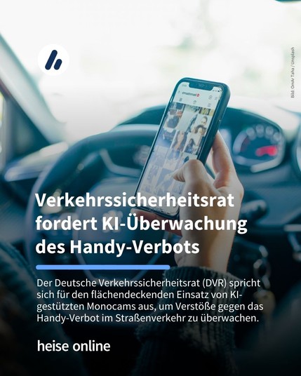 Auf dem Bild ist eine Person zu sehen, die während der Fahrt ein Handy in der Hand hält. Im Bild steht: "Verkehrssicherheitsrat fordert KI-Überwachung 
des Handy-Verbots" darunter steht: "Der Deutsche Verkehrssicherheitsrat (DVR) spricht sich für den flächendeckenden Einsatz von KI-gestützten Monocams aus, um Verstöße gegen das Handy-Verbot im Straßenverkehr zu überwachen."