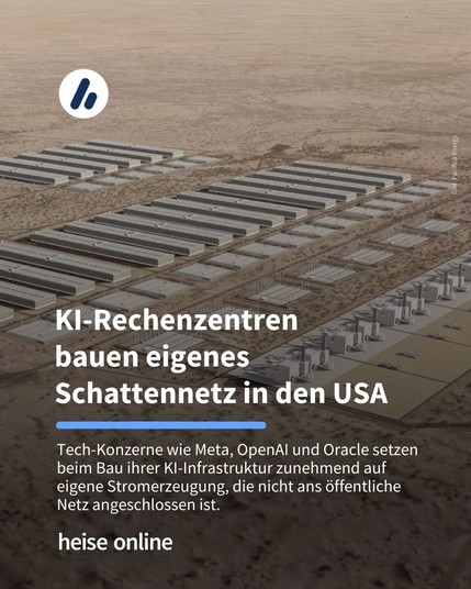 Das Bild zeigt eine künstlerische Darstellung eines Gaskraftwerks in einer Sandwüste. Im Bild steht: "KI-Rechenzentren 
bauen eigenes Schattennetz in den USA" dadrunter steht: "Tech-Konzerne wie Meta, OpenAI und Oracle setzen beim Bau ihrer KI-Infrastruktur zunehmend auf eigene Stromerzeugung, die nicht ans öffentliche Netz angeschlossen ist."