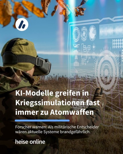 Auf dem Bild ist eine Person mit VR-Brille in Militäruniform zu sehen. Im Bild steht: "KI-Modelle greifen in Kriegssimulationen fast immer zu Atomwaffen" darunter steht: "Forscher warnen: Als militärische Entscheider wären aktuelle Systeme brandgefährlich."