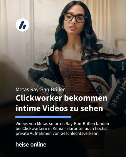 Im Bild sieht man eine Frau mit einer smarten Brille. Im Bild steht: "Metas Ray-Ban-Brillen:
Clickworker bekommen intime Videos zu sehen" darunter steht: "Videos von Metas smarten Ray-Ban-Brillen landen bei Clickworkern in Kenia – darunter auch höchst private Aufnahmen von Geschlechtsverkehr."