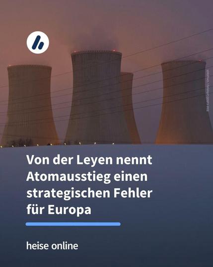 Im Bild sieht man eine Gruppe von Kühltürmen. Im Bild steht: "Von der Leyen nennt Atomausstieg einen strategischen Fehler 
für Europa"