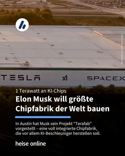Das Bild zeigt ein mutmaßlich mit KI erstelltes Bild der künftigen Terafab von Elon Musk. Im Bild steht: "1 Terawatt an KI-Chips:
Elon Musk will größte Chipfabrik der Welt bauen" darunter steht: "In Austin hat Musk sein Projekt “Terafab” 
vorgestellt – eine voll integrierte Chipfabrik,
die vor allem KI-Beschleuniger herstellen soll." 