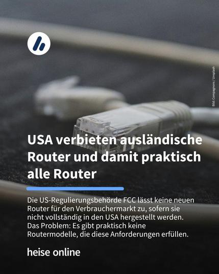 Das Bild zeigt ein Netzwerkkabel. Im Bild steht: "USA verbieten alle neuen Router für Verbraucher" darunter steht: "Die US-Regulierungsbehörde FCC lässt keine neuen Router für den Verbrauchermarkt zu, sofern sie nicht vollständig in den USA hergestellt werden. 
Das Problem: Es gibt praktisch keine Routermodelle, die diese Anforderungen erfüllen."
