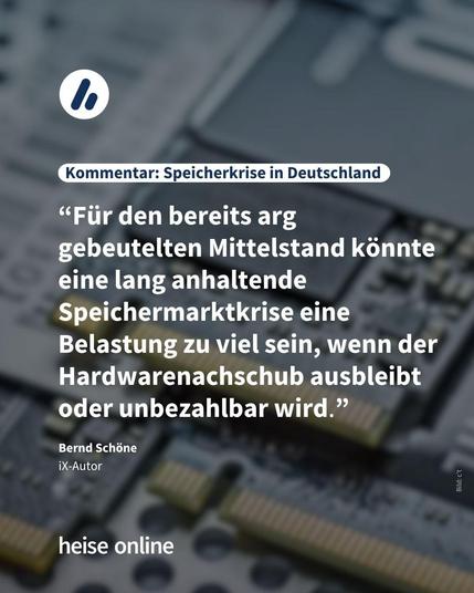 Im Bild steht: "Speicherkrise in Deutschland" darunter steht ein Kommentar von Bernd Schöne,
ix-Magazin-Autor: “Für den bereits arg gebeutelten Mittelstand könnte eine lang anhaltende Speichermarktkrise eine Belastung zu viel sein, wenn der Hardwarenachschub ausbleibt oder unbezahlbar wird.”