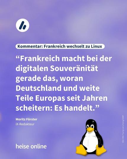 Im Bild steht: "Kommentar: Frankreich wechselt zu Linux" darunter steht ein Kommentar von Moritz Förster, iX-Redakteur: “Frankreich macht bei der digitalen Souveränität gerade das, woran Deutschland und weite Teile Europas seit Jahren scheitern: Es handelt.”