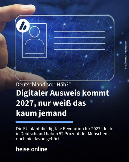 Das Bild zeigt einen digitalen Ausweis. Im Bild steht: "Deutschland so: “Häh?”
Digitaler Ausweis kommt 
2027, nur weiß das 
kaum jemand" darunter steht: "Die EU plant die digitale Revolution für 2027, doch in Deutschland haben 52 Prozent der Menschen noch nie davon gehört."