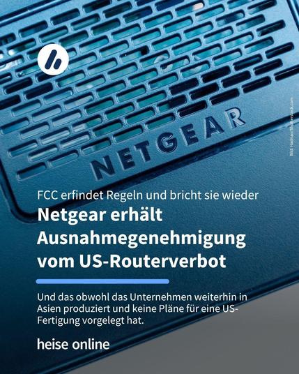 Das Bild zeigt den Schriftzug Netgear auf einem Gerät. Im Bild steht: "FCC erfindet Regeln und bricht sie wieder:
Netgear erhält Ausnahmegenehmigung 
vom US-Routerverbot" darunter steht: "Und das obwohl das Unternehmen weiterhin in Asien produziert und keine Pläne für eine US-Fertigung vorgelegt hat."