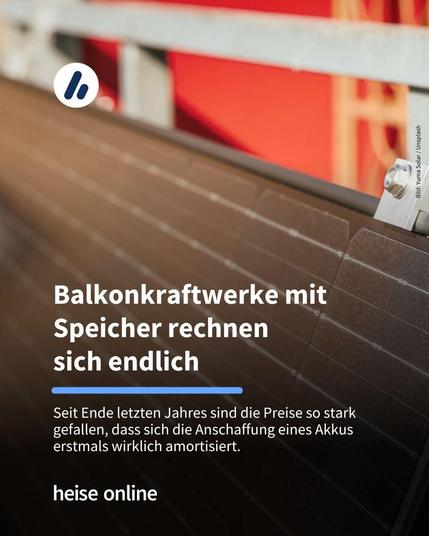 Das Bild zeigt ein Balkonkraftwerk. Im Bild steht: "Balkonkraftwerke mit 
Speicher rechnen 
sich endlich" darunter steht: "Seit Ende letzten Jahres sind die Preise so stark gefallen, dass sich die Anschaffung eines Akkus erstmals wirklich amortisiert."