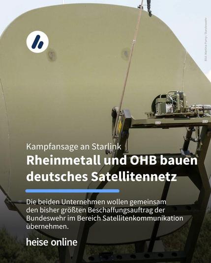 Das Bild zeigt eine Satellitenantenne. Im Bild steht: "Kampfansage an Starlink:
Rheinmetall und OHB bauen deutsches Satellitennetz" darunter steht: "Die beiden Unternehmen wollen gemeinsam 
den bisher größten Beschaffungsauftrag der Bundeswehr im Bereich Satellitenkommunikation übernehmen."
